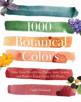 1000 botanical colors : make your own dyes, paints, inks, stains, and pottery paints from 250 plants  cover image cdn