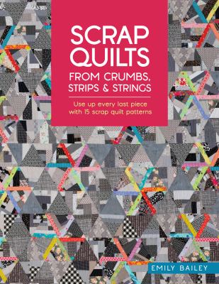 Scrap quilts from crumbs, strips & strings : use up every last piece with 15 scrap quilt patterns  cover image cdn
