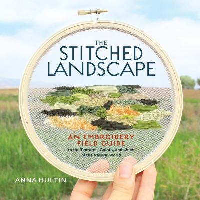The stitched landscape : an embroidery field guide to the textures, colors, and lines of the natural world  cover image cdn