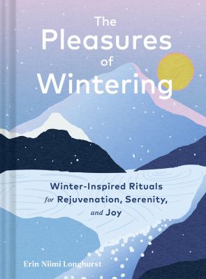The pleasures of wintering : winter-inspired rituals for rejuvenation, serenity, and joy  cover image cdn
