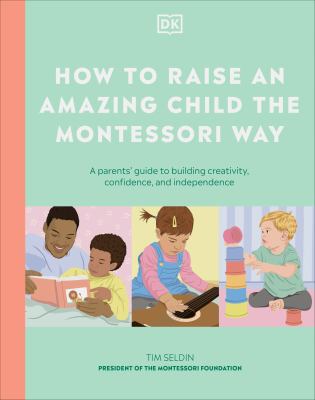 How to raise an amazing child the Montessori way : a parents' guide to building creativity, confidence, and independence  cover image cdn
