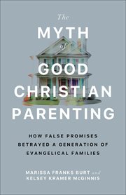 The Myth of Good Christian Parenting : How False Promises Betrayed A Generation Of Evangelical Families cover image cdn