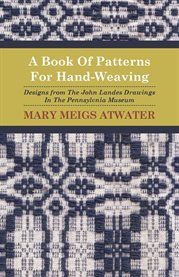 A Book of Patterns for Hand-Weaving : Designs from the John Landes Drawings in the Pennsylvnia Museum cover image cdn