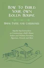 How to Build Your Own Doll's House, Using Paper and Cardboard. Step-By-Step Instructions on Const... cover image cdn