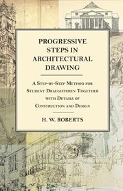 Progressive Steps in Architectural Drawing : A Step-By-Step Method for Student Draughtsmen Together with Details of Construction and Design cover image cdn