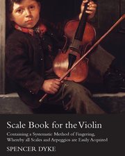 Scale Book for the Violin : Containing a Systematic Method of Fingering, Whereby all Scales and Arpeggios are Easily Acquired cover image cdn