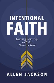 Intentional Faith : Aligning Your Life with the Heart of God cover image cdn