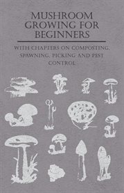 Mushroom Growing for Beginners : With Chapters on Composting, Spawning, Picking and Pest Control cover image cdn
