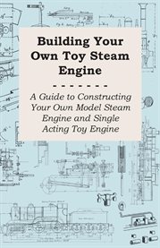 Building Your Own Toy Steam Engine : A Guide to Constructing Your own Model Steam Engine and Single Acting Toy Engine cover image cdn