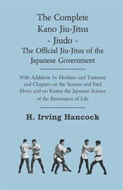 The Complete Kano Jiu-Jitsu - Jiudo : The Official Jiu-Jitsu of the Japanese Government - With Additions by Hoshino and Tsutsumi cover image cdn