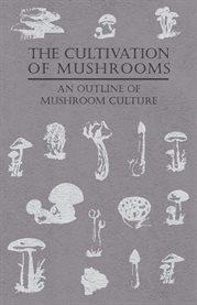 The Cultivation of Mushrooms - an Outline of Mushroom Culture cover image cdn