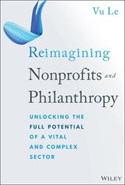 Reimagining Nonprofits and Philanthropy : Unlocking The Full Potential Of A Vital And Complex Sector cover image cdn
