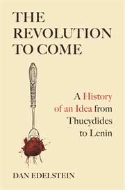 The Revolution to Come : A History Of An Idea From Thucydides To Lenin cover image cdn