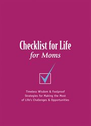 Checklist for Life for Moms : Timeless Wisdom and Foolproof Strategies for Making the Most of Life's Challenges and Opportunitie cover image cdn