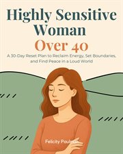 Highly Sensitive Woman Over 40 : A 30-day Reset Plan To Reclaim Energy, Set Boundaries, And Find Peace In A Loud World cover image cdn