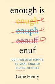 Enough Is Enuf : Our Failed Attempts to Make English Easier to Spell cover image cdn