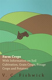 Farm Crops : With Information on Soil Cultivation, Grain Crops, Forage Crops and Potatoes cover image cdn