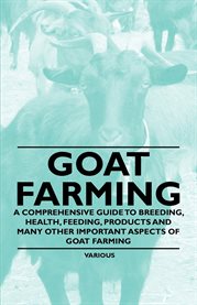 Goat Farming : A Comprehensive Guide to Breeding, Health, Feeding, Products and Many Other Important Aspects of Goa cover image cdn