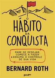 O Hábito Da Conquista : Pare De Desejar, Comece A Fazer E Assuma O Controle De Sua Vida cover image cdn