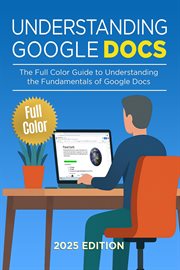 Understanding Google Docs : The Full Color Guide To Document Creation, Formatting, And Collaboration cover image cdn
