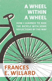 A Wheel within a Wheel : How I learned to Ride the Bicycle with Some Reflections by the Way cover image cdn