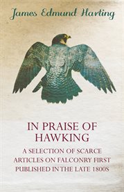 In Praise of Hawking : A Selection Of Scarce Articles On Falconry First Published In The Late 1800s cover image cdn