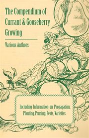 The Compendium of Currant and Gooseberry Growing : Including Information on Propagation, Planting, Pruning, Pests, Varieties cover image cdn