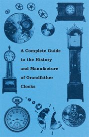 A Complete Guide to the History and Manufacture of Grandfather Clocks cover image cdn