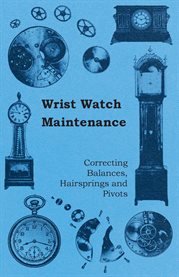 Wrist Watch Maintenance : Correcting Balances, Hairsprings and Pivots cover image cdn