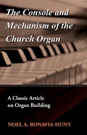 The Console and Mechanism of the Church Organ : A Classic Article on Organ Building cover image cdn