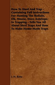 How to Hunt and Trap : Containing Full Instructions for Hunting the Buffalo, Elk, Moose, Deer, Antelope. In Trapping - Tell cover image cdn