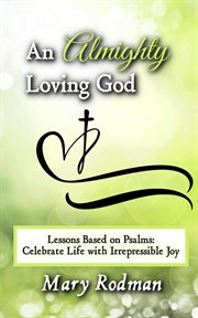 An Almighty Loving God: Lessons Based on Psalms: Celebrate Life With Irrepressible Joy : The Irrepressible Disciple Series, #4 cover image cdn