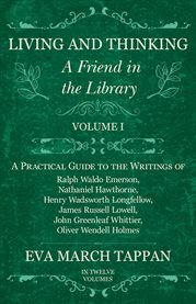 Living and Thinking: A Friend in the Library, Volume 1 : A Practical Guide to the Writings of Ralph Waldo Emerson, Nathaniel Hawthorne, Henry Wadsworth Long cover image cdn