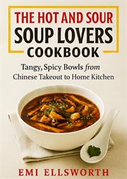 The Hot and Sour Soup Lovers Cookbook - Tangy, Spicy Bowls From Chinese Takeout to Home Kitchen cover image cdn