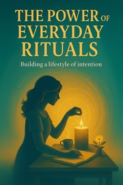 The Power of Everyday Rituals: Building a Lifestyle of Intention cover image cdn