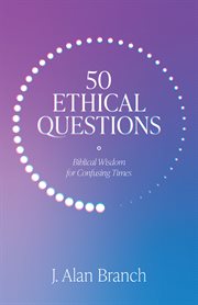 50 Ethical Questions : Biblical Wisdom For Confusing Times cover image cdn