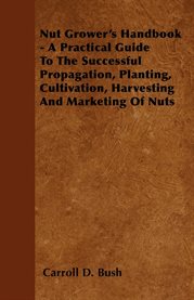 Nut Grower's Handbook : A Practical Guide To The Successful Propagation, Planting, Cultivation, Harvesting And Marketing Of cover image cdn