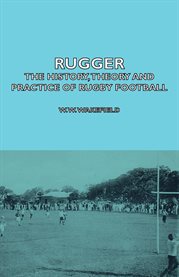 Rugger : The History, Theory and Practice of Rugby Football cover image cdn