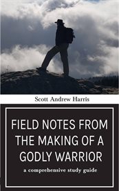 Field Notes From the Making of a Godly Warrior : A Comprehensive Study Guide cover image cdn