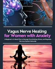 Vagus Nerve Healing for Women With Anxiety : A Beginner's 4-week Plan To Manage Overthinking, Stress, And Regulate Nervous System Naturally cover image cdn