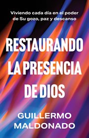 Restaurando La Presencia De Dios : Viviendo Cada Día En El Poder De Su Gozo, Paz Y Descanso cover image cdn