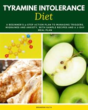Tyramine Intolerance Diet : A Beginner's 5-step Action Plan To Managing Triggers, Migraines And Anxiety, With Sample Recipes And cover image cdn
