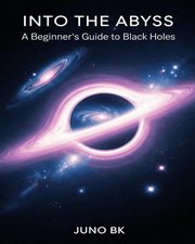 Into the Abyss: A Beginner's Guide to Black Holes : A Beginner's Guide To Black Holes cover image cdn
