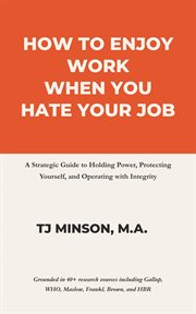How to Enjoy Work When You Hate Your Job : A Strategic Guide To Holding Power, Protecting Yourself, And Operating With Integrity cover image cdn