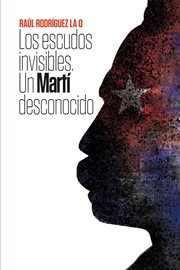 Los escudos invisibles. Un Martí desconocido cover image cdn