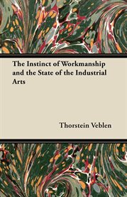 The Instinct of Workmanship and the State of the Industrial Arts cover image cdn