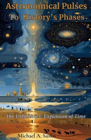 Astronomical Pulses to History's Phases: The Unfolding & Expansion of Time cover image cdn