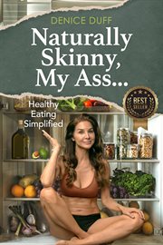 Naturally Skinny, My A%#! : Healthy Eating Simplified cover image cdn