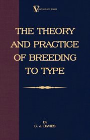 The Theory and Practice of Breeding to Type : And Its Application to the Breeding of Dogs, Farm Animals, Cage Birds and Other Small Pets cover image cdn