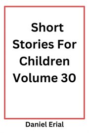 Short Stories for Children Volume 30 : Short Stories For Children, #30 cover image cdn